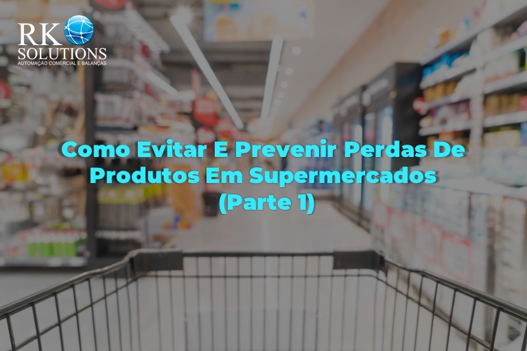 Como evitar e prevenir perdas de produtos em supermercados (parte 1)