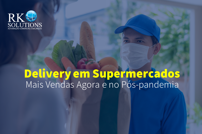 Delivery em Supermercados: Mais Vendas Agora e no Pós-pandemia